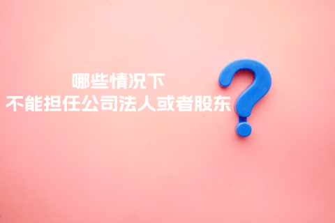 在拉薩注冊(cè)公司，提示不能擔(dān)任法人或者股東是什么意思？哪些情況下不能擔(dān)任公司法人或者股東？