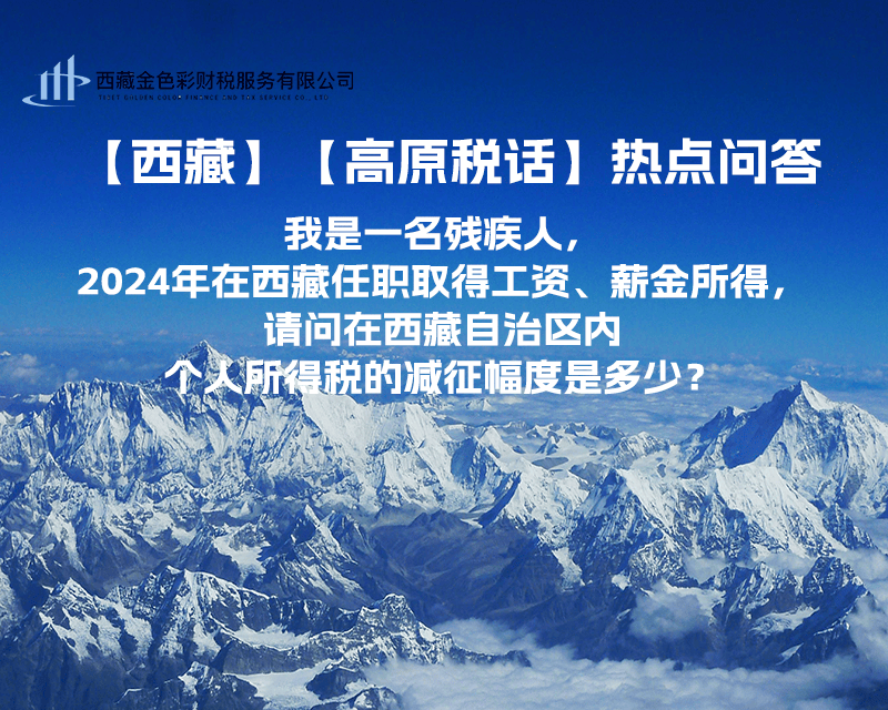【高原稅話】熱點問答（我是一名殘疾人，2024年在西藏任職取得工資、薪金所得，請問在西藏自治區(qū)內(nèi)個人所得稅的減征幅度是多少？）